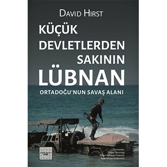 Küçük Devletlerden Sakının: Lübnan Ortadoğu’nun Savaş Alanı David Hirst