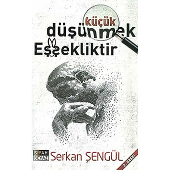 Küçük Düşünmek Eşşekliktir Serkan Şengül