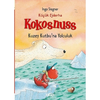 Küçük Ejderha Kokosnuss - Kuzey Kutbu'na Yolculuk (Ciltli) Ingo Siegner