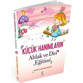 Küçük Hanımların Ahlak Ve Din Eğitimi Hatice Kübra Ergin