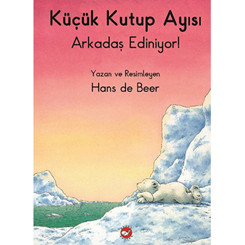 Küçük Kutup Ayısı Arkadaş Ediniyor (Düz Yazılı) Hans De Beer