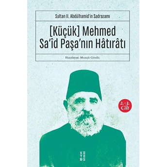 [Küçük] Mehmed Sa‘îd Paşa’nın Hâtırâtı (2-3.Cilt) - Sultan Iı. Abdülhamid’in Sadrazamı Kolektif