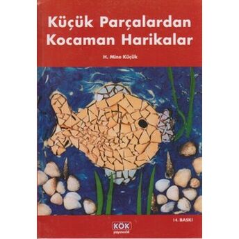 Küçük Parçalardan Kocaman Harikalar H. Mine Küçük