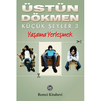 Küçük Şeyler 3 - Yaşama Yerleşmek Üstün Dökmen