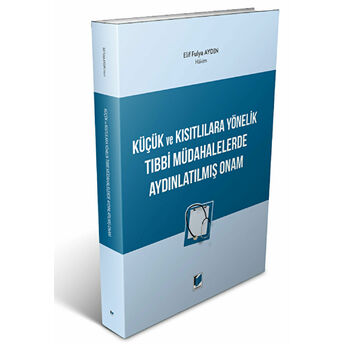 Küçük Ve Kısıtlılara Yönelik Tıbbi Müdahalelerde Aydınlatılmış Onam Elif Fulya Aydın