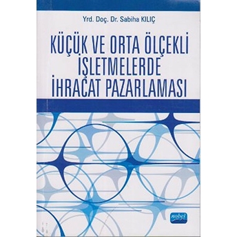 Küçük Ve Orta Ölçekli Işletmelerde Ihracat Pazarlaması Sabiha Kılıç