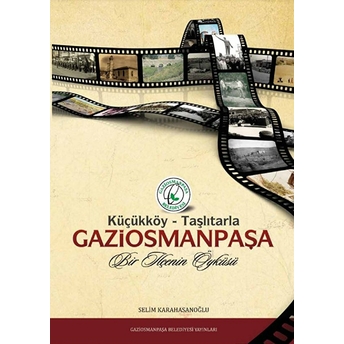Küçükköy - Taşlıtarla Gaziosmanpaşa: Bir Ilçenin Öyküsü Ciltli Selim Karahasanoğlu