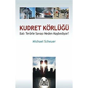 Kudret Körlüğü - Batı Terörle Savaşını Neden Kaybediyor? Michael Scheuer