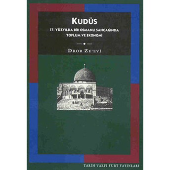 Kudüs 17. Yüzyılda Bir Osmanlı Sancağında Toplum Ve Ekonomi Dror Ze’evi