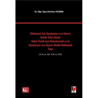 Kullanmak Için Uyuşturucu Veya Uyarıcı Madde Satın Almak, Kabul Etmek Veya Bulundurmak Ya Da Uyuşturucu Veya Uyarıcı Madde Kullanmak Suçu Korhan Yeğrim