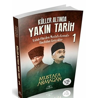 Küller Altında Yakın Tarih 1 - Vahdettin’den Musta Mustafa Armağan