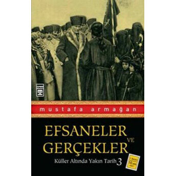 Küller Altında Yakın Tarih 3 - Efsaneler Ve Geçekler Mustafa Armağan