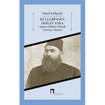 Küllerinden Doğan Anka Ahmet Mithat Efendi Üzerine Yazılar Fazıl Gökçek