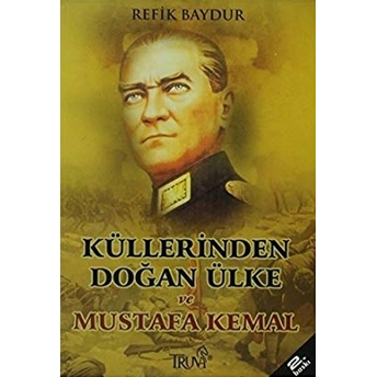 Küllerinden Doğan Ülke Ve Mustafa Kemal Refik Baydur