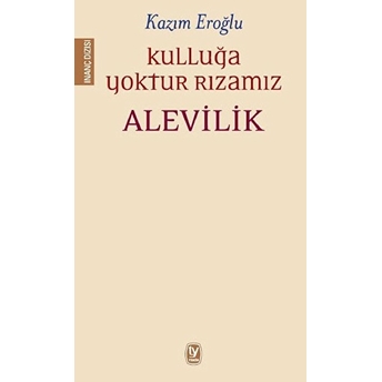 Kulluğa Yoktur Rızamız - Alevilik Kazım Eroğlu