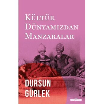 Kültür Dünyamızdan Manzaralar Dursun Gürlek