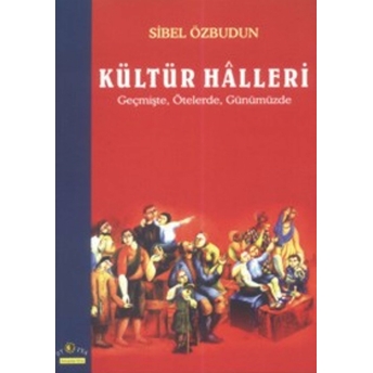 Kültür Halleri Geçmişte, Ötelerde, Günümüzde Sibel Özbudun