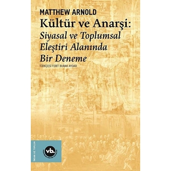 Kültür Ve Anarşi - Siyasal Ve Toplumsal Eleştiri Alanında Bir Deneme Matthew Arnold