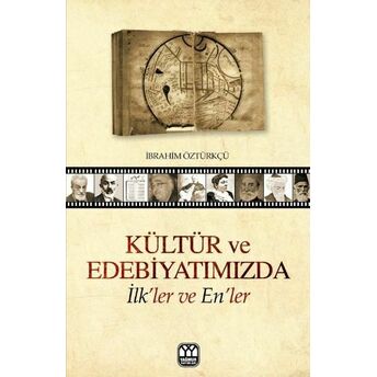 Kültür Ve Edebiyatımızda Ilk'ler Ve En'ler Ibrahim Öztürkçü