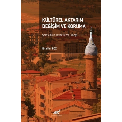 Kültürel Aktarım Değişim Ve Koruma Samsun’un Kavak Ilçesi Örneği Ibrahim Boz