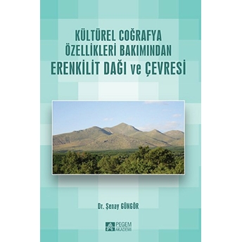 Kültürel Coğrafya Özellikleri Bakımından Erenkilit Dağı Ve Çevresi Şenay Güngör