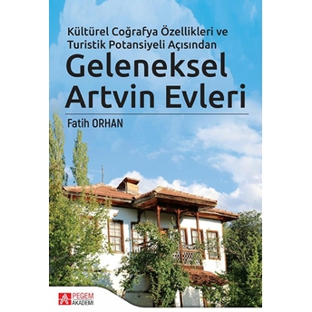 Kültürel Coğrafya Özellikleri Ve Turistik Potansiyeli Açısından Geleneksel Artvin Evleri Ciltli Fatih Orhan