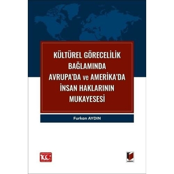 Kültürel Görecelilik Bağlamında Avrupa’da Ve Amerika’da Insan Haklarının Mukayesesi Furkan Aydın