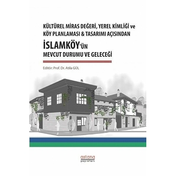 Kültürel Miras Değeri Yerel Kimliği Ve Köy Planlaması Ve Tasarımı Açısından Islamköy’ün Mevcut Durum Atila Gül