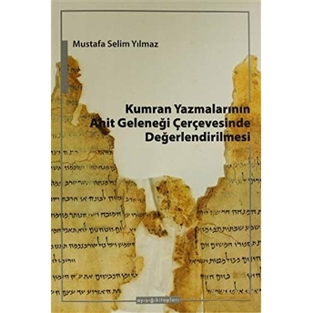 Kumran Yazmalarının Ahit Geleneği Çerçevesinde Değerlendirilmesi Mustafa Selim Yılmaz