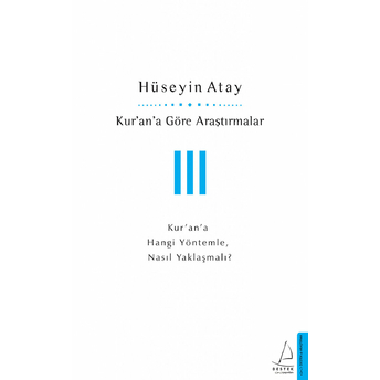 Kur’an’a Göre Araştırmalar Iıı - Kur’an’a Hangi Yöntemle, Nasıl Yaklaşmalı? Hüseyin Atay