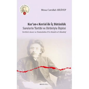 Kur’an-I Kerim’de Iç Bütünlük;Surelerin Tertibi Ve Birbiriyle Ilişkisi Tertîbü’s-Suver Ve Tenâsübüha Fi’n-Nüzûli Ve’l-Mesâhifsurelerin Tertibi Ve Birbiriyle Ilişkisi Tertîbü's-Suver Ve Tenâsübüha Fi'n-Nüzûli Ve'l-Mesâhif Musa Carullah Bigiyef