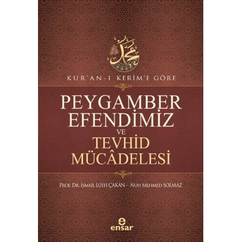 Kur’an-I Kerim’e Göre Peygamber Efendimiz Ve Tevhid Mücâdelesi Ismail Lütfi Çakan