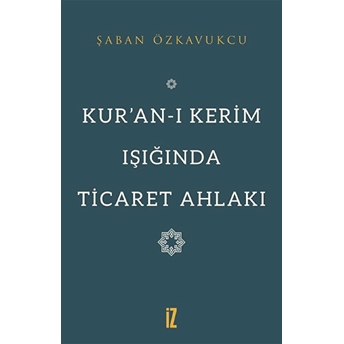 Kur’an-I Kerim Işığında Ticaret Ahlakı - Şaban Özkavukcu