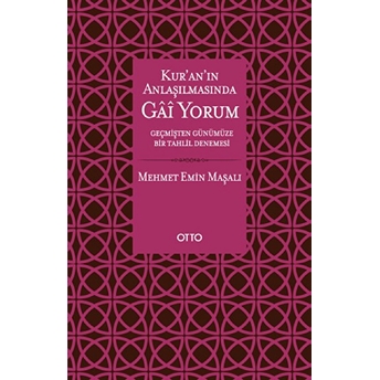 Kur’an’ın Anlaşılmasında Gai Yorum - Geçmişten Günümüze Bir Tahlil Denemesi Mehmet Emin Maşalı