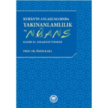 Kur’an’ın Anlaşılmasında Yakınanlamlılık Ve Nüans ; Râğıb El-Isfahânî Örneği Ömer Kara