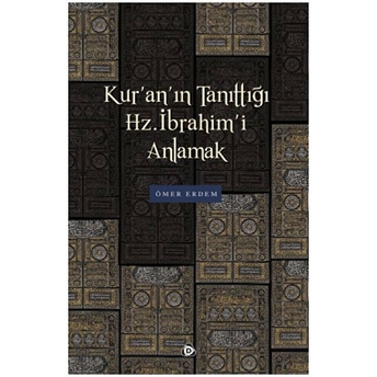 Kur’an’ın Tanıttığı Hz. Ibrahim’i Anlamak Ömer Erdem