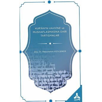 Kur’an’ın Vahyine Ve Mushaflaşmasına Dair Tartışmalar Abdurrahim Kızılşeker