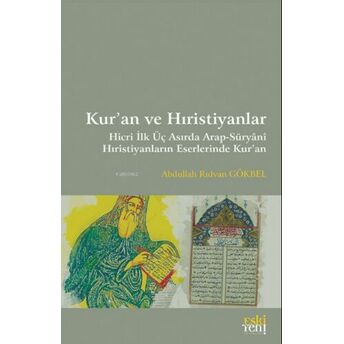 Kur’an Ve Hıristiyanlar ;Hicri Ilk Üç Asırda Arap-Süryani Hıristiyanların Eserlerinde Kur'an Abdullah Rıdvan Gökbel