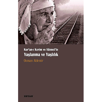 Kur‘anı Kerim Ve Sünnette Yaşlanma Ve Yaşlılık Osman Aldemir