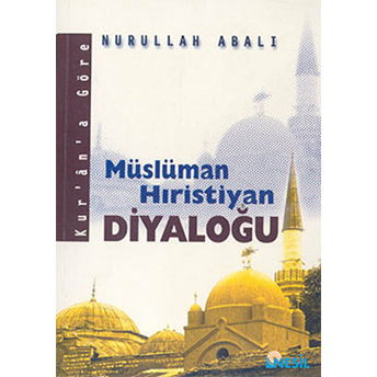 Kur'An'A Göre Müslüman Hıristiyan Diyaloğu Nurullah Abalı