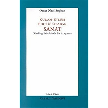 Kuram-Eylem Birliği Olarak Sanat Schelling Felsefesinde Bir Araştırma Ömer Naci Soykan