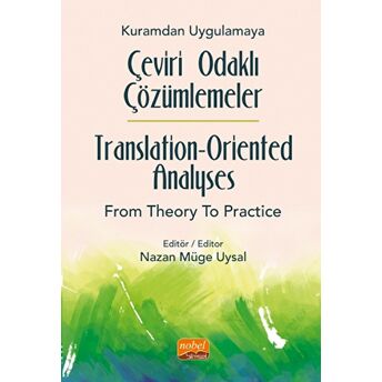 Kuramdan Uygulamaya Çeviri Odaklı Çözümlemeler / Translation-Oriented Analyses From Theory To Practice Nazan Müge Uysal