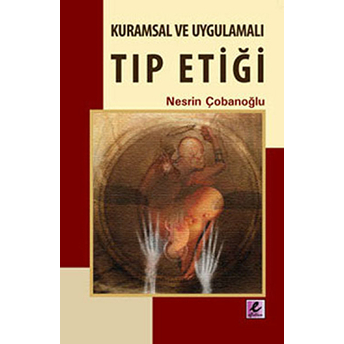 Kuramsal Ve Uygulamalı Tıp Etiği Nesrin Çobanoğlu