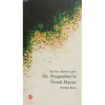 Kur'an-I Kerim'e Göre Hz. Peygamber'in Örnek Hayatı Ferhat Koca