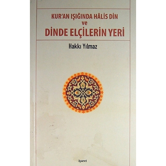 Kur'an Işığında Halis Din Ve Dinde Elçilerin Yeri Hakkı Yılmaz