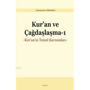 Kur'an Ve Çağdaşlaşma 1; Kur'an'ın Temel Kavramlarıkur'an'ın Temel Kavramları Sabahattin Özsaraç