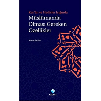 Kur'an Ve Hadisler Işığında Müslümanda Olması Gereken Özellikler Adem Dölek