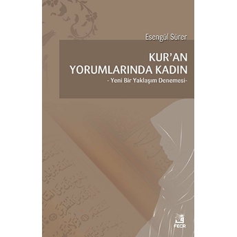 Kur'an Yorumlarında Kadın; Yeni Bir Yaklaşım Denemesiyeni Bir Yaklaşım Denemesi Esengül Sürer