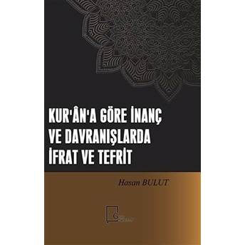 Kur'an'a Göre Inanç Ve Davranışlarda Ifrat Ve Tefrit - Hasan Bulut