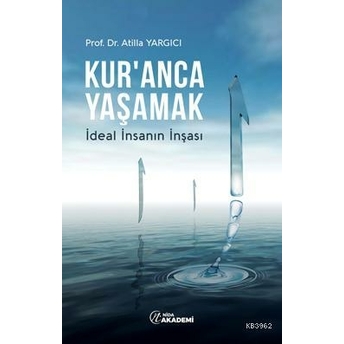 Kur'anca Yaşamak; Ideal Insanın Inşasıideal Insanın Inşası Atilla Yargıcı